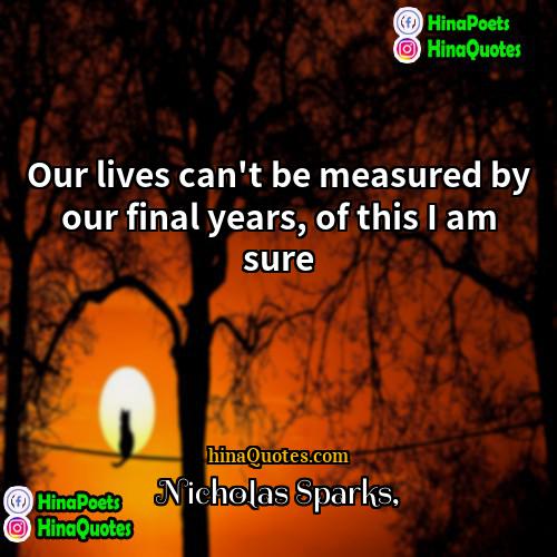 Nicholas Sparks Quotes | Our lives can't be measured by our